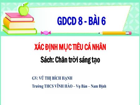Bài giảng Giáo dục công dân Lớp 8 Sách Chân trời sáng tạo - Bài 6: Xác định mục tiêu cá nhân - Trường THCS Vĩnh Hào