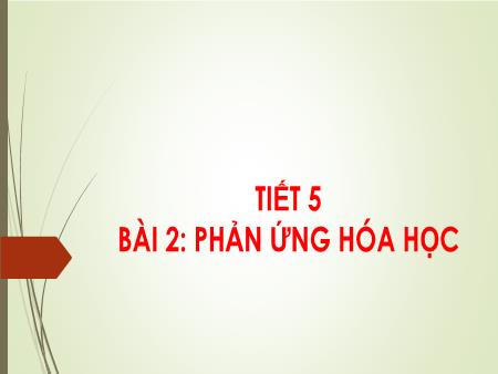 Bài giảng Khoa học tự nhiên Lớp 8 Sách Kết nối tri thức - Tiết 5, Bài 2: Phản ứng hóa học - Trường THCS Vĩnh Hào