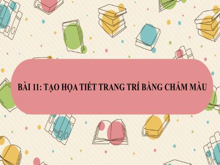 Bài giảng Mĩ thuật Lớp 8 Sách Chân trời sáng tạo - Bài 11: Tạo họa tiết trang trí bằng chấm màu - Trường THCS Thị trấn Gôi