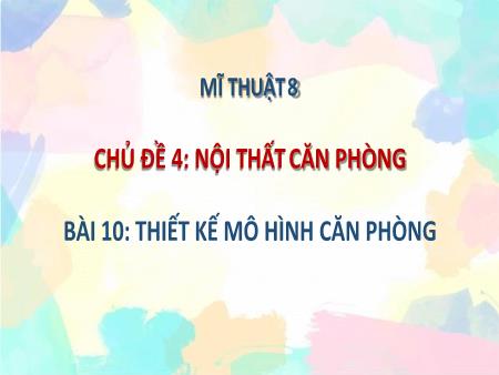 Bài giảng Mĩ thuật Lớp 8 Sách Chân trời sáng tạo - Chủ đề: Nội thất căn phòng - Bài 10: Thiết kế mô hình căn phòng - Trường THCS Tân Thành
