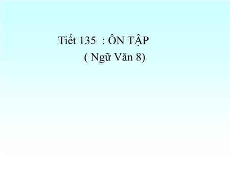 Bài giảng Ngữ văn Lớp 8 - Tiết 135: Ôn tập