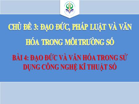 Bài giảng Tin học Lớp 8 Sách Kết nối tri thức - Chủ đề 3: Đạo đức, pháp luật và văn hóa trong môi trường số - Bài 4: Đạo đức và văn hóa trong sử dụng công nghệ kĩ thuật số - Trường THCS Tân Thành
