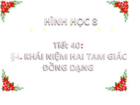 Bài giảng Toán Lớp 8 - Tiết 40, Bài 4: Khái niệm hai tam giác đồng dạng