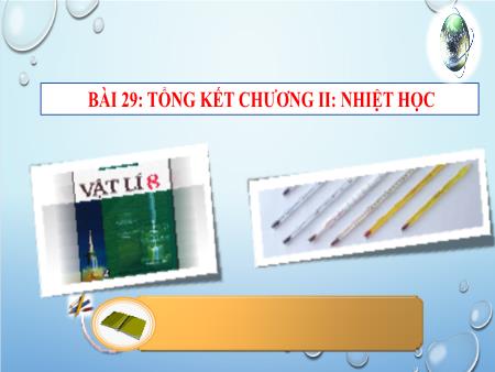 Bài giảng Vật lí Lớp 8 - Bài 29: Tổng kết chương II Nhiệt học