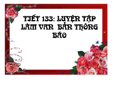 Bài giảng Ngữ văn Lớp 8 - Tiết 133: Luyện tập làm văn bản thông báo